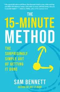 The 15-Minute Method: The Surprisingly Simple Art of Getting It Done