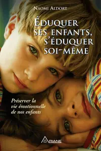 Naomi Aldort, "Éduquer ses enfants, s'éduquer soi-même: Préserver la vie émotionnelle de nos enfants"