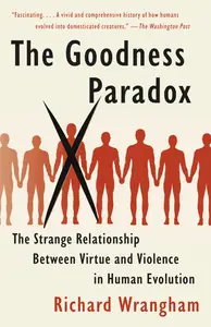 The Goodness Paradox: The Strange Relationship Between Virtue and Violence in Human Evolution, 2019 Edition