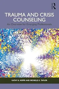 Trauma and Crisis Counseling: An Overview for Emerging Professionals