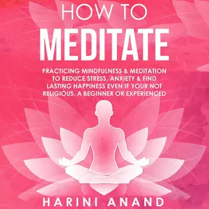 How to Meditate: Practicing Mindfulness & Meditation to Reduce Stress