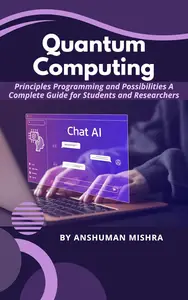 Quantum Computing : Principles Programming and Possibilities A Complete Guide for Students and Researchers