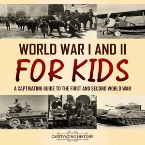 World War I and II for Kids: A Captivating Guide to the First and Second World War: Making the Past Come Alive