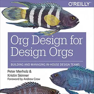 Org Design for Design Orgs: Building and Managing In-House Design Teams [Audiobook]