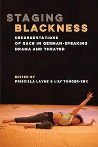 Staging Blackness: Representations of Race in German-Speaking Drama and Theater