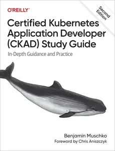 Certified Kubernetes Application Developer (CKAD) Study Guide, 2nd Edition