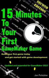 15 Minutes to Your First GameMaker Game: Second Edition - Updated and Expanded for the latest version of GameMaker