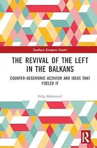 The Revival of the Left in the Balkans: Counter-Hegemonic Activism and Ideas that Fueled It