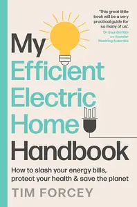 My Efficient Electric Home Handbook: How to slash your energy bills, protect your health & save the planet