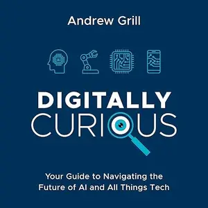 Digitally Curious: Your Guide to Navigating the Future of AI and All Things Tech [Audiobook]