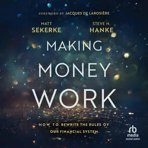 Making Money Work: How to Rewrite the Rules of Our Financial System [Audiobook]