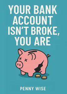 Your Bank Account Isn't Broke, You Are: Stop Drowning in Debt and Start Living for Real