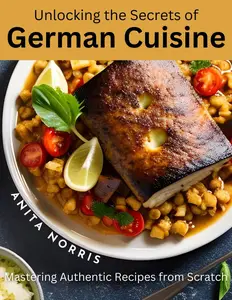 Unlocking the Secrets of German Cuisine: Mastering Authentic Recipes from Scratch