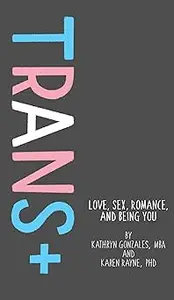 Trans+: Love, Sex, Romance, and Being You