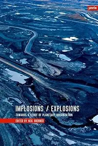 Implosions /Explosions: Towards a Study of Planetary Urbanization