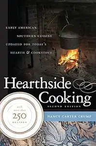 Hearthside Cooking: Early American Southern Cuisine Updated for Today's Hearth and Cookstove