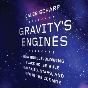 Gravity's Engines: How Bubble-Blowing Black Holes Rule Galaxies, Stars, and Life in the Cosmos