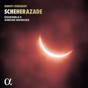 Ensemble K & Simone Menezes - Rimsky-Korsakov: Scheherazade (2024)