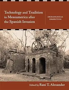 Technology and Tradition in Mesoamerica after the Spanish Invasion: Archaeological Perspectives