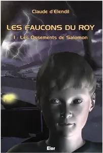 Claude d'Elendil, "Les faucons du roy, tome 1 : Les ossements de Salomon"