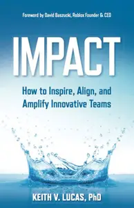 Impact: How to Inspire, Align, and Amplify Innovative Teams