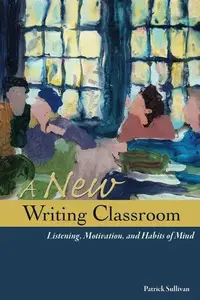 A New Writing Classroom : Listening, Motivation, and Habits of Mind