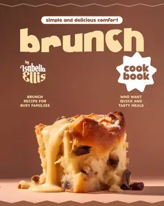 Simple and Delicious Comfort Brunch Cookbook: Brunch Recipe for Busy Families Who Want Quick and Tasty Meals