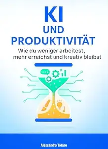 KI und Produktivität: Wie du weniger arbeitest, mehr erreichst und kreativ bleibst