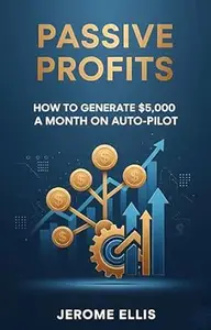 Passive Profits: How to Generate $5,000 a Month on Auto-Pilot (The Daily Income Blueprint Series)