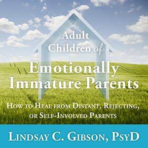 Adult Children of Emotionally Immature Parents: How to Heal from Distant, Rejecting, or Self-Involved Parents [Audiobook]