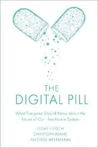 The Digital Pill: What Everyone Should Know about the Future of Our Healthcare System