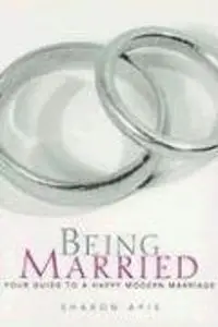 Being Married: Your Guide to a Happy Modern Marriage