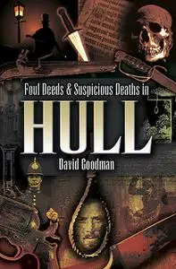 «Foul Deeds & Suspicious Deaths in Hull» by David Goodman