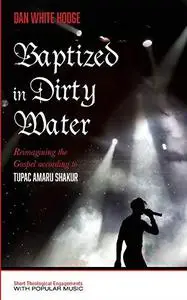 Baptized in Dirty Water: Reimagining the Gospel according to Tupac Amaru Shakur