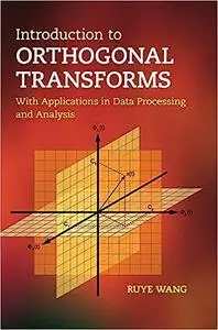 Introduction to Orthogonal Transforms: With Applications in Data Processing and Analysis