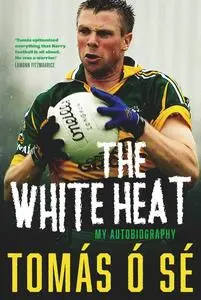 «The White Heat – My Autobiography» by Tomás Ó Sé