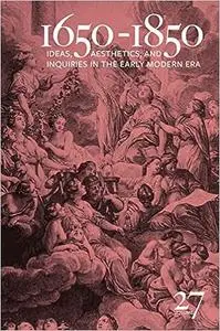 1650-1850: Ideas, Aesthetics, and Inquiries in the Early Modern Era (Volume 27)