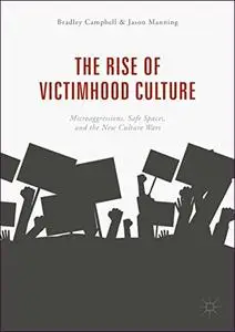 The Rise of Victimhood Culture: Microaggressions, Safe Spaces, and the New Culture Wars