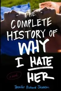 «The Complete History of Why I Hate Her» by Jennifer Richard Jacobson