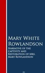 «Narrative of the Captivity and Restoration of Mrs. Mary Rowlandson» by Mary White Rowlandson