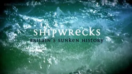 BBC - Shipwrecks: Britain's Sunken History (2013)