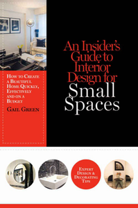 An Insider's Guide to Interior Design for Small Spaces : How to Create a Beautiful Home Quickly, Effectively and on a Budget