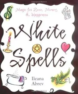 White Spells: Magic for Love, Money & Happiness [Repost]