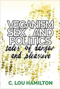 Veganism, Sex and Politics: Tales of Danger and Pleasure