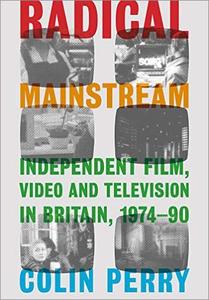 Radical Mainstream: Independent Film, Video and Television in Britain, 1974–90