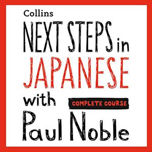 Next Steps in Japanese with Paul Noble for Intermediate Learners - Complete Course [Audiobook]