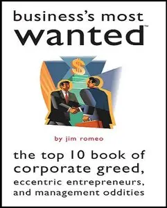Business's Most Wanted: The Top 10 Book of Corporate Greed, Eccentric Entrepreneurs, and Management Oddities (re)