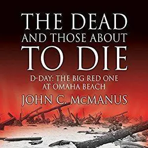 The Dead and Those About to Die: D-Day: The Big Red One at Omaha Beach [Audiobook]
