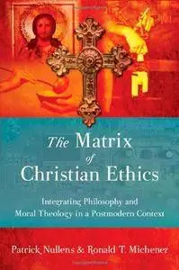 The Matrix of Christian Ethics: Integrating Philosophy and Moral Theology in a Postmodern Context