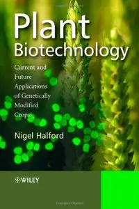 Plant Biotechnology: Current and Future Applications of Genetically Modified Crops by Nigel Halford